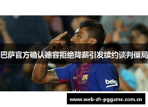 巴萨官方确认德容拒绝降薪引发续约谈判僵局